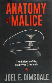 Anatomy Of Malice The Enigma Of The Nazi War Criminals Dimsdale
