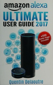 Amazon Alexa Ultimate User Guide 2017 For Amazon Echo Echo Dot Amazon Tap Delaoutre