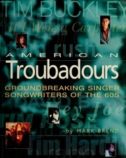 American Troubadours Groundbreaking Singersongwriters Of The 60s 1st Ed Brend