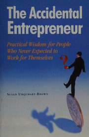 The Accidental Entrepreneur Practical Wisdom For People Who Never Expected To Work For Themselves Urquhartbrown