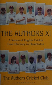 The Authors Xi A Season Of English Cricket From Hackney To Hambledon Authors Cricket Club