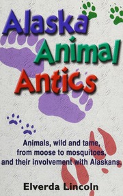 Alaska Animal Antics Animals Wild And Tame From Moose To Mosquitoes And Their Involvement With Alaskans 1st Ed Edition Lincoln