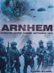 Arnhem Operation Market Garden September 1944 Clark Lloyd