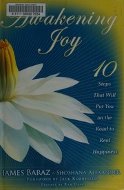 Awakening Joy 10 Steps That Will Put You On The Road To Real Happiness 1st Ed Baraz