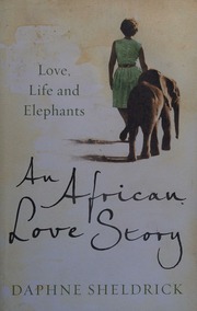 An African Love Story Life Love And Elephants Sheldrick Daphne