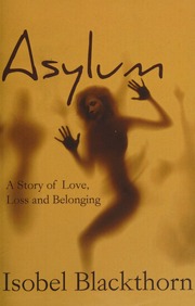 Asylum A Story Of Love Loss And Belonging Blackthorn Isobel