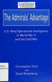 The Admirals Advantage Us Navy Operational Intelligence In World War Ii And The Cold War Ford