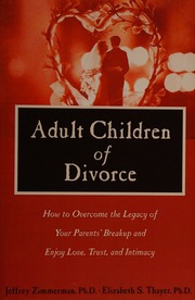 Adult Children Of Divorce How To Overcome The Legacy Of Your Parents Breakup And Enjoy Love Trust And Intimacy Zimmerman