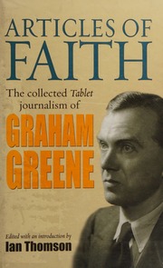 Articles Of Faith The Collected Tablet Journalism Of Graham Greene Greene