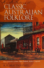 An Anthology Of Classic Australian Folklore Two Centuries Of Tales Epics Ballads Myths And Legends Rev And Expanded Ed Macdougall