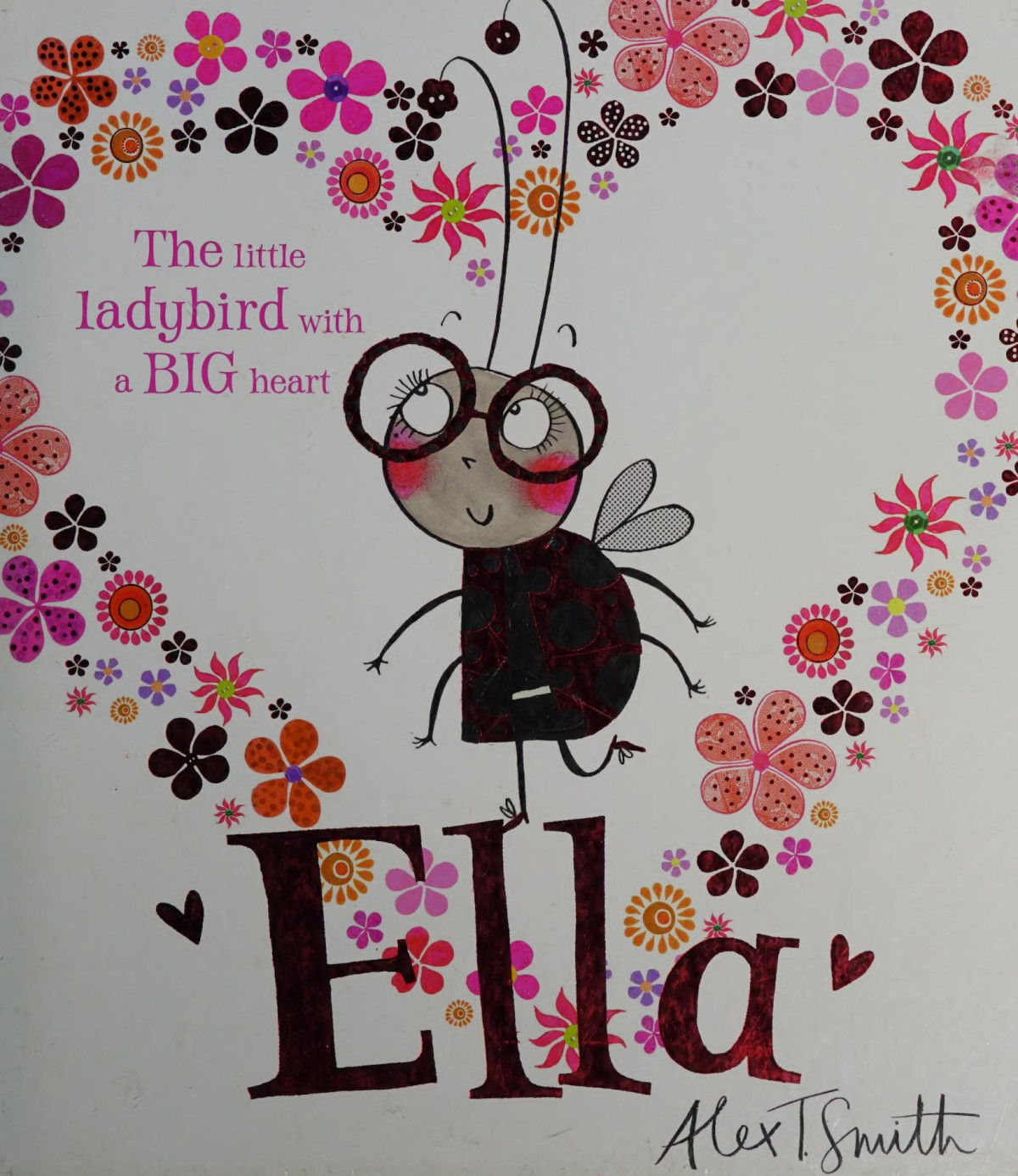 Ella The Little Ladybird With A Big Heart Alex T Smith