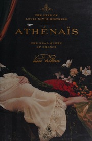 Athenais The Life Of Louis Xivs Mistress The Real Queen Of France 1st Us Ed Hilton