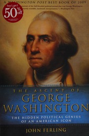 The Ascent Of George Washington The Hidden Political Genius Of An American Icon Ferling