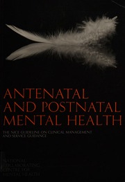 Antenatal And Postnatal Mental Health Clinical Management And Service Guidance National Institute For Health And Clinical Excellence Great Britain National Collaborating Centre For Mental Health Great Britain British Psychological Society Royal College Of Psychiatrists