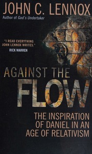 Against The Flow The Inspiration Of Daniel In An Age Of Relativism Unknown