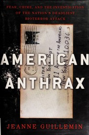 American Anthrax Fear Crime And The Investigation Of The Nations Deadliest Bioterror Attack 1st Ed Guillemin