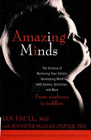 Amazing Minds The Science Of Nurturing Your Childs Developing Mind With Games Activities And More Faull