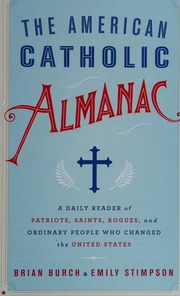 The American Catholic Almanac A Daily Reader Of Patriots Saints Rogues And Ordinary People Who Changed The United States Burch