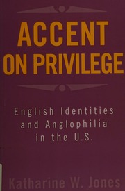 Accent On Privilege English Identities And Anglophilia In The Us Jones