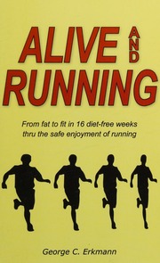 Alive And Running From Fat To Fit In 16 Dietfree Weeks Thru The Safe Enjoyment Of Running Erkmann
