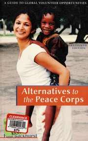 Alternatives To The Peace Corps A Guide To Global Volunteer Opportunities 11th Ed Backhurst
