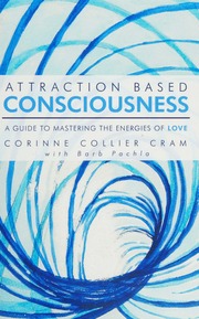 Attraction Based Consciousness A Guide To Mastering The Energies Of Love Cram