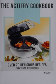 The Actifry Cookbook Over 70 Recipes For Your Actifry Dryfryer Or Airfryer Scott
