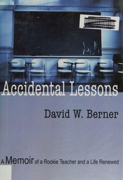 Accidental Lessons A Memoir Of A Rookie Teacher And A Life Renewed Berner