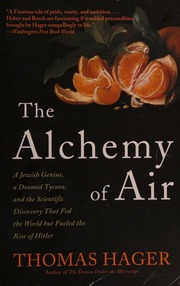 The Alchemy Of Air A Jewish Genius A Doomed Tycoon And The Scientific Discovery That Fed The World But Fueled The Rise Of Hitler Hager