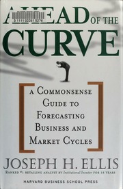 Ahead Of The Curve A Commonsense Guide To Forecasting Business And Market Cycles Ellis