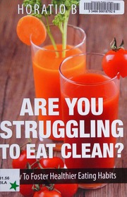 Are You Struggling To Eat Clean How To Foster Healthier Eating Habits Horatio Blake