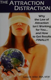The Attraction Distraction Why The Law Of Attraction Isnt Working For You And How To Get Results Finally 1st Ed Miller