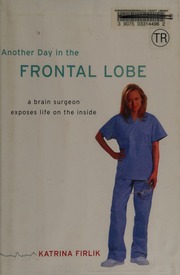 Another Day In The Frontal Lobe A Brain Surgeon Exposes Life On The Inside Firlik