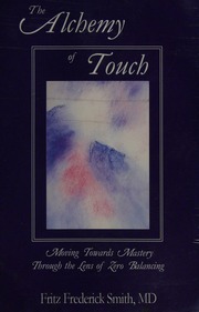 The Alchemy Of Touch Moving Towards Mastery Through The Lens Of Zero Balancing Smith