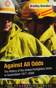 Against All Odds The History Of The United Firefighters Union In Queensland 19172008 Bradley Bowden