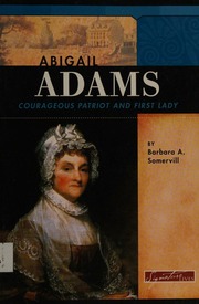 Abigail Adams Courageous Patriot And First Lady Somervill Barbara A