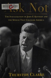 Ask Not The Inauguration Of John F Kennedy And The Speech That Changed America 1st Ed Clarke