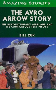 The Avro Arrow Story The Revolutionary Airplane And Its Courageous Test Pilots Zuk