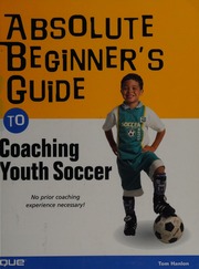 Absolute Beginners Guide To Coaching Youth Soccer 1st Ed Hanlon