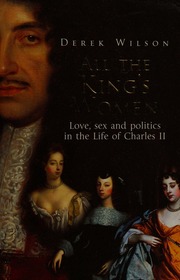 All The Kings Women Love Sex And Politics In The Life Of Charles Ii Wilson