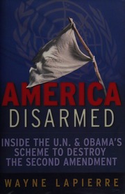America Disarmed Inside The Un And Obamas Scheme To Destroy The Second Amendment Lapierre