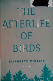 The Afterlife Of Birds A Novel Philips Elizabeth Author Scott