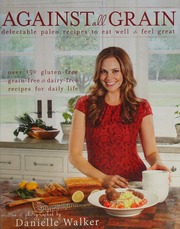 Against All Grain Delectable Paleo Recipes To Eat Well Feel Great More Than 150 Glutenfree Grainfree And Dairyfree Recipes For Daily Life Walker