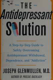 The Antidepressant Solution A Stepbystep Guide To Safely Overcoming Antidepressant Withdrawal Dependence And Addiction Glenmullen