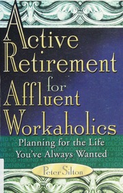 Active Retirement For Affluent Workaholics Planning For The Life Youve Always Wanted Silton