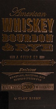 American Whiskey Bourbon Rye A Guide To The Nations Favorite Spirit Risen
