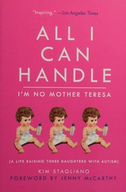 All I Can Handle Im No Mother Teresa A Life Raising Three Daughters With Autism Stagliano