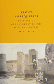 About Antiquities Politics Of Archaeology In The Ottoman Empire Celik
