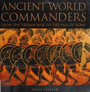 Ancient World Commanders From The Trojan War To The Fall Of Rome Konstam