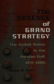 The Absence Of Grand Strategy The United States In The Persian Gulf 19722005 Yetiv